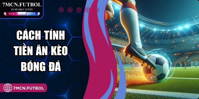 Cách Tính Tiền Ăn Kèo Bóng Đá Chính Xác Nhất Cho Newbie 1 Cách Tính Tiền Ăn Kèo Bóng Đá Chính Xác Nhất Cho Newbie