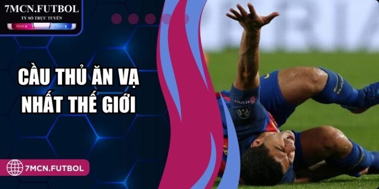 Cầu Thủ Ăn Vạ Nhất Thế Giới Qua Góc Nhìn Chuyên Môn 7M 4 Cầu Thủ Ăn Vạ Nhất Thế Giới Qua Góc Nhìn Chuyên Môn 7M