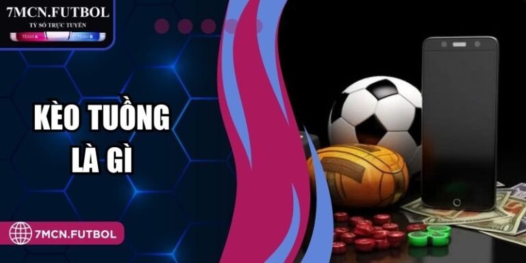 Kèo Tuồng Là Gì Và Cách Nhận Diện Bẫy Tỷ Lệ Tại 7M