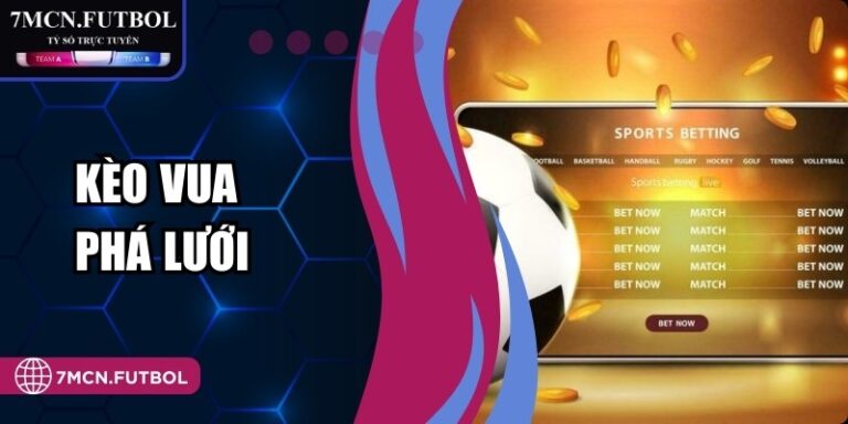 Kèo Vua Phá Lưới Và Kinh Nghiệm Dự Đoán Hiệu Quả Nhất