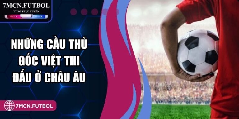 Những Cầu Thủ Gốc Việt Thi Đấu Ở Châu Âu Đáng Chú Ý 9 Những Cầu Thủ Gốc Việt Thi Đấu Ở Châu Âu Đáng Chú Ý