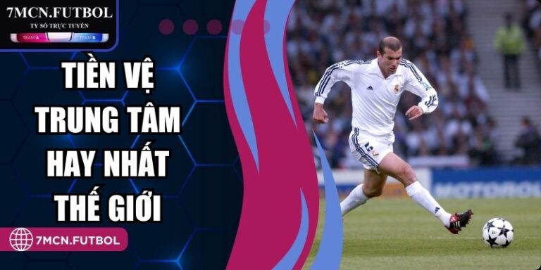 Tiền Vệ Trung Tâm Hay Nhất Thế Giới - Top Cập Nhật 2026